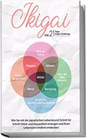 Ikigai: Wie Sie mit der japanischen Lebenskunst Schritt fur Schritt Gluck und Gesundheit erlangen und Ihren Lebenssinn endlich entdecken | inkl. 21 Tage Ikigai-Challenge (German Edition)