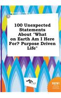 100 Unexpected Statements about What on Earth Am I Here For? Purpose Driven Life