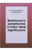 Beethoven's Symphonies in Their Ideal Significance: (English)