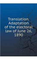 Translation.Adaptation of the electoral law of June 26, 1890: (English)