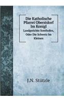 Die Katholische Pfarrei Oberstdorf Im Konigl Landgerichte Sonthofen, Oder Die Schweiz Im Kleinen