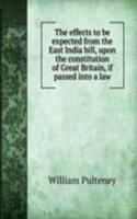 effects to be expected from the East India bill, upon the constitution of Great Britain, if passed into a law