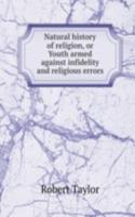 Natural history of religion, or Youth armed against infidelity and religious errors