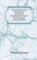 Die Pathologie Und Therapie Der Psychischen Krankheiten Fur Aerzte Und Studirende (German Edition)