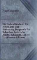 Die Farbenblindheit, Ihr Wesen Und Ihre Bedeutung, Dargestelt Fur Behorden, Praktische Aerzte, Bahnarzte, Lehrer, Etc (German Edition)