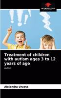 Treatment of children with autism ages 3 to 12 years of age