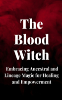 Blood Witch: Embracing Ancestral and Lineage Magic for Healing and Empowerment