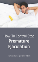 How To Control Stop Premature Ejaculation