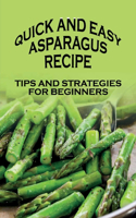 Quick and Easy Asparagus Recipe: Tips And Strategies For Beginners: How To Make Asparagus In The Oven