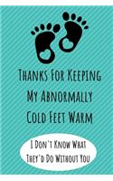 Thanks For Keeping My Abnormally Cold Feet Warm