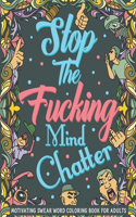 Stop The Fucking Mind Chatter: Motivating Swear Word Coloring Book For Adults