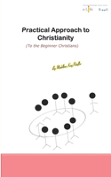 Practical Approach to Christianity Volume 1: (To the Beginner Christians)(1 Practical Christianity)