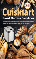 Cuisinart Bread Machine Cookbook: Easy and Flavorful Bread Recipes for Beginners, Including Gluten-Free Options, for Family Baking Bliss - 1800 Days of Pure Joy!