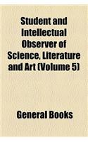 The Student, and Intellectual Observer (Volume 5)