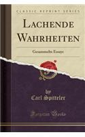 Lachende Wahrheiten: Gesammelte Essays (Classic Reprint): Gesammelte Essays (Classic Reprint)