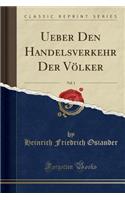 Ueber Den Handelsverkehr Der VÃ¶lker, Vol. 1 (Classic Reprint)