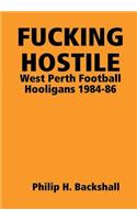 Fucking Hostile: West Perth Football Hooligans 1984-86: West Perth Football Hooligans 1984-86