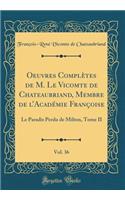 Oeuvres ComplÃ¨tes de M. Le Vicomte de Chateaubriand, Membre de l'AcadÃ©mie FranÃ§oise, Vol. 36: Le Paradis Perdu de Milton, Tome II (Classic Reprint): Le Paradis Perdu de Milton, Tome II (Classic Reprint)