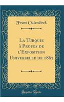 La Turquie à Propos de l'Exposition Universelle de 1867 (Classic Reprint)