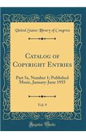 Catalog of Copyright Entries, Vol. 9: Part 5a, Number 1; Published Music, January-June 1955 (Classic Reprint): Part 5a, Number 1; Published Music, January-June 1955 (Classic Reprint)