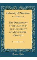 The Department of Education in the University of Manchester, 1890-1911 (Classic Reprint)