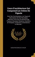 Cours D'architecture Qui Comprend Les Ordres De Vignole: Avec Des Commentaires, Les Figures & Descriptions De Ses Plus Beaux Bâtimens, & De Ceux De Michel-Ange, Plusieurs Nouveaux Desseins, Ornemens & Prec