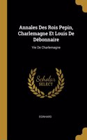 Annales Des Rois Pepin, Charlemagne Et Louis De Débonnaire