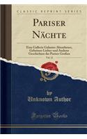 Pariser Nächte, Vol. 12: Eine Gallerie Galanter Abentheuer, Geheimer Liebes-Und Anderer Geschichten Der Pariser Großen (Classic Reprint)