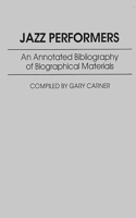 Jazz Performers: An Annotated Bibliography of Biographical Materials