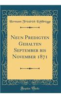 Neun Predigten Gehalten September Bis November 1871 (Classic Reprint)