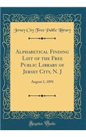 Alphabetical Finding List of the Free Public Library of Jersey City, N. J: August 1, 1891 (Classic Reprint)