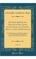 Histoire Abrégée des Traités de Paix, Entre les Puissances de l'Europe, Depuis la Paix de Westphalie, Vol. 14: Ouvrage Entièrement Refondu, Augmenté Et Continué Jusqu'au Congrès de Vienne Et aux Traités de Paris de 1815 (Classic Reprint)
