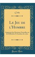 Le Jeu de l'Hombre: Augmenté des Decisions Nouvelles sur les Difficultez Et Incidens de ce Jeu (Classic Reprint)