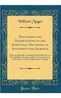 Discourses and Dissertations on the Scriptural Doctrines of Atonement and Sacrifice: With an Appendix Containing Some Strictures on Mr. Belsham's Account of the Unitarian Scheme, in His Review of Mr. Wilberforce's Treatise (Classic Reprint)