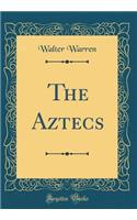 The Aztecs (Classic Reprint)
