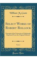 Select Works of Robert Rollock, Vol. 2: Principal of the University of Edinburgh; Reprinted From the Original Editions (Classic Reprint)