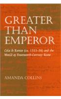 Greater than Emperor: Cola di Rienzo (ca. 1313-54) and the World of Fourteenth-Century Rome