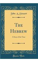 The Hebrew: A Story of the Time (Classic Reprint)