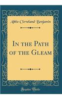 In the Path of the Gleam (Classic Reprint)