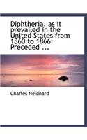 Diphtheria, as It Prevailed in the United States from 1860 to 1866: Preceded ... (Large Print Edition)