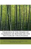 Hearings by the Board of Aldermen of Boston on the Petition of the Citizen's