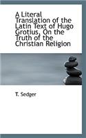 A Literal Translation of the Latin Text of Hugo Grotius, on the Truth of the Christian Religion