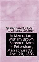 In Memoriam: William Brown Spooner, Born in Petersham, Massachusetts, April 20, 1806