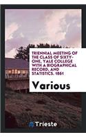 Triennial Meeting of the Class of Sixty-One, Yale College with a Biographical Record, and Statistics. 1861
