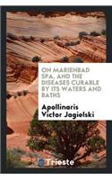 On Marienbad Spa, and the Diseases Curable by Its Waters and Baths