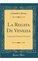 La Regata de Venezia: Composizion Poetica in Vernacolo (Classic Reprint): Composizion Poetica in Vernacolo (Classic Reprint)