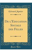 De l'Education Sociale des Filles (Classic Reprint)