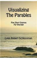 Visualizing the Parables: Five Short Dramas for Worship(English)