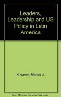 Leaders, Leadership, And U.s. Policy In Latin America