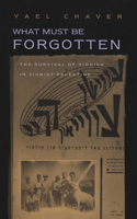 What Must Be Forgotten: The Survival of Yiddish in Zionist Palestine(Judaic Traditions in LIterature, Music, and Art)